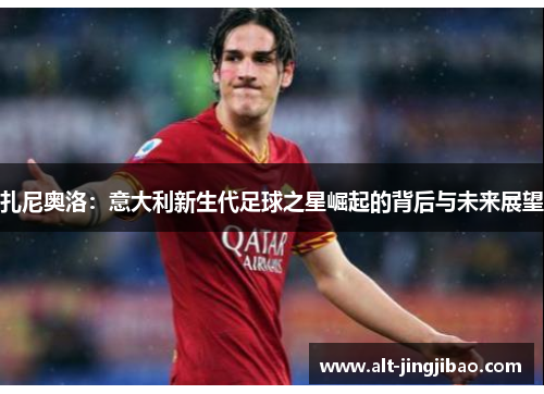 扎尼奥洛：意大利新生代足球之星崛起的背后与未来展望