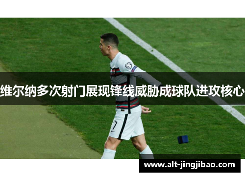 维尔纳多次射门展现锋线威胁成球队进攻核心