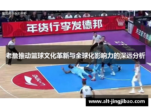 老詹推动篮球文化革新与全球化影响力的深远分析