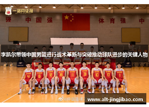 李凯尔带领中国男篮进行战术革新与突破推动球队进步的关键人物