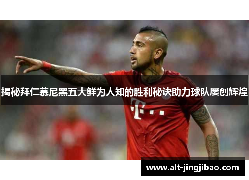 揭秘拜仁慕尼黑五大鲜为人知的胜利秘诀助力球队屡创辉煌