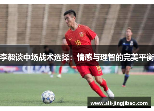 李毅谈中场战术选择：情感与理智的完美平衡