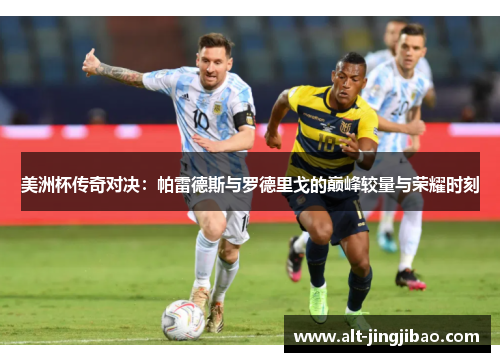 美洲杯传奇对决：帕雷德斯与罗德里戈的巅峰较量与荣耀时刻