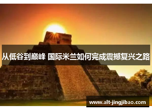 从低谷到巅峰 国际米兰如何完成震撼复兴之路