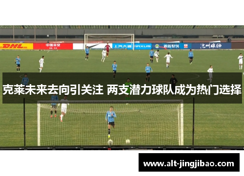 克莱未来去向引关注 两支潜力球队成为热门选择