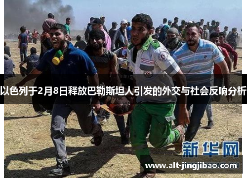 以色列于2月8日释放巴勒斯坦人引发的外交与社会反响分析