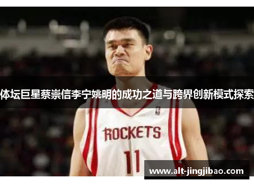 体坛巨星蔡崇信李宁姚明的成功之道与跨界创新模式探索