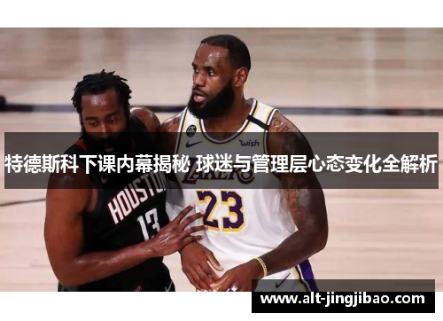 特德斯科下课内幕揭秘 球迷与管理层心态变化全解析