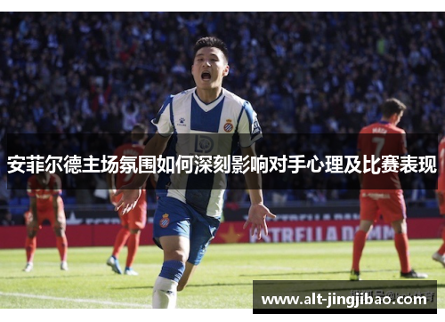 安菲尔德主场氛围如何深刻影响对手心理及比赛表现