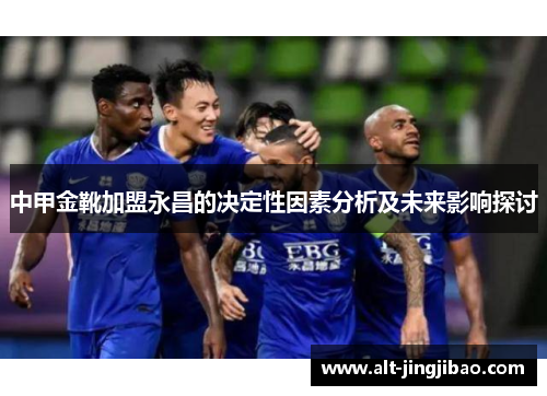 中甲金靴加盟永昌的决定性因素分析及未来影响探讨
