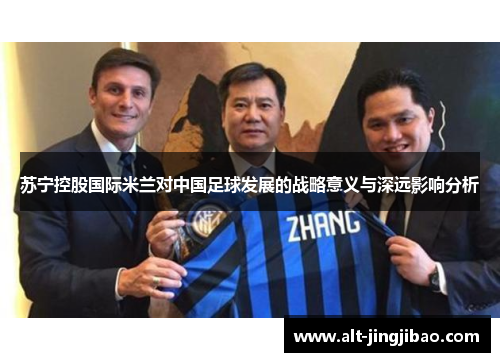 苏宁控股国际米兰对中国足球发展的战略意义与深远影响分析