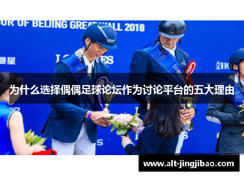 为什么选择偶偶足球论坛作为讨论平台的五大理由