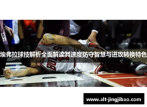 埃弗拉球技解析全面解读其速度防守智慧与进攻转换特色
