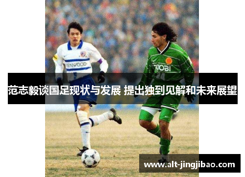 范志毅谈国足现状与发展 提出独到见解和未来展望